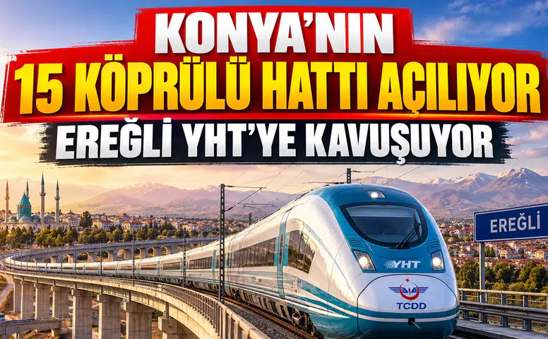 Konya’nın 15 köprülü hattı açılıyor: Ereğli YHT’ye kavuşuyor