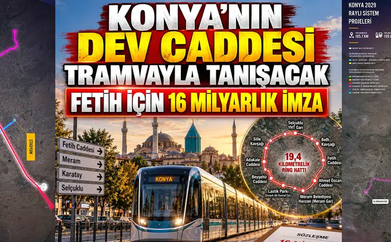 Konya’nın Meram’ı tramvaya kavuşuyor: 16 Milyar TL’lik imza atıldı