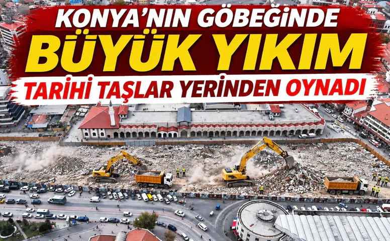 Konya'nın göbeğinde büyük yıkım: Tarihi dokunuş başladı