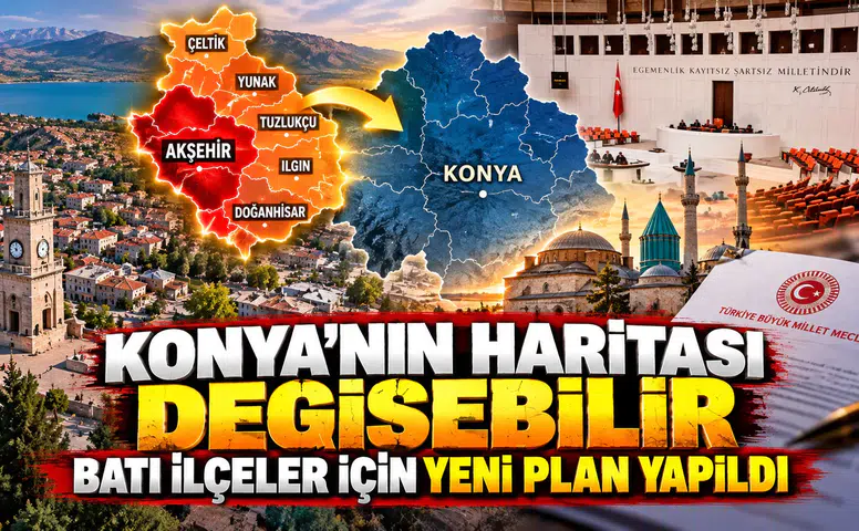 Konya'nın haritası değişebilir: Akşehir ve 5 ilçenin ayrılma planı