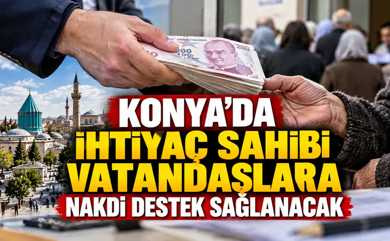 Konya'da ihtiyaç sahibi vatandaşlara nakdi destek sağlanacak