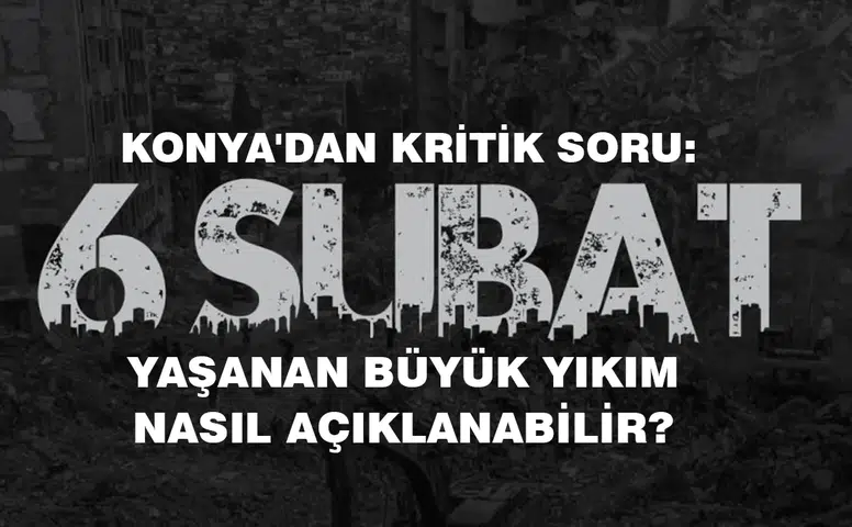 Konya'dan kritik soru: Yaşanan büyük yıkım nasıl açıklanabilir?