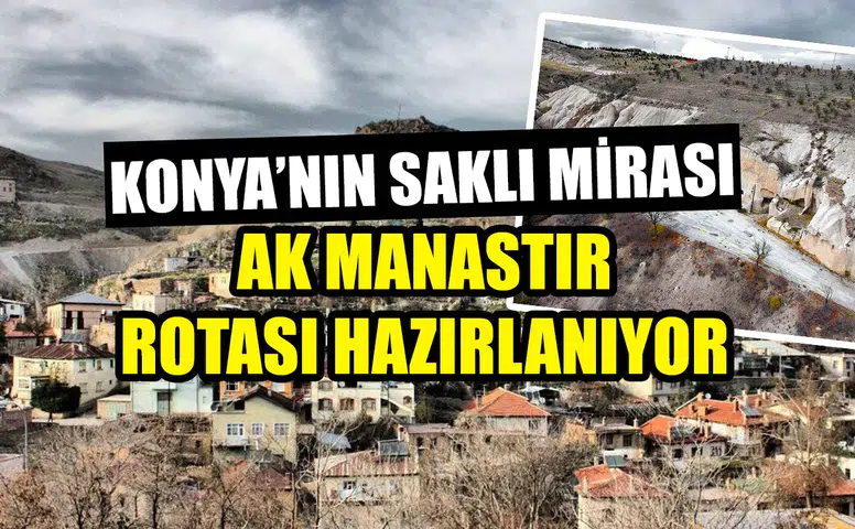 Konya’nın saklı mirası: Ak Manastır rotası oluşturuluyor