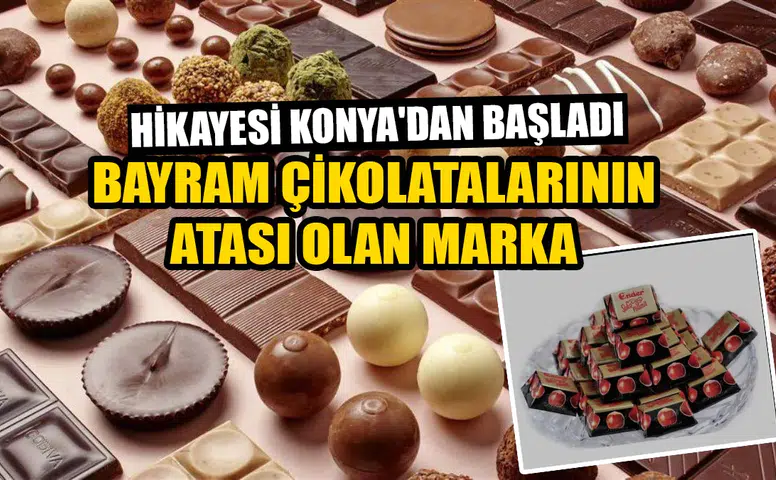 Hikayesi Konya'dan başladı: Bayram çikolatalarının atası olan marka
