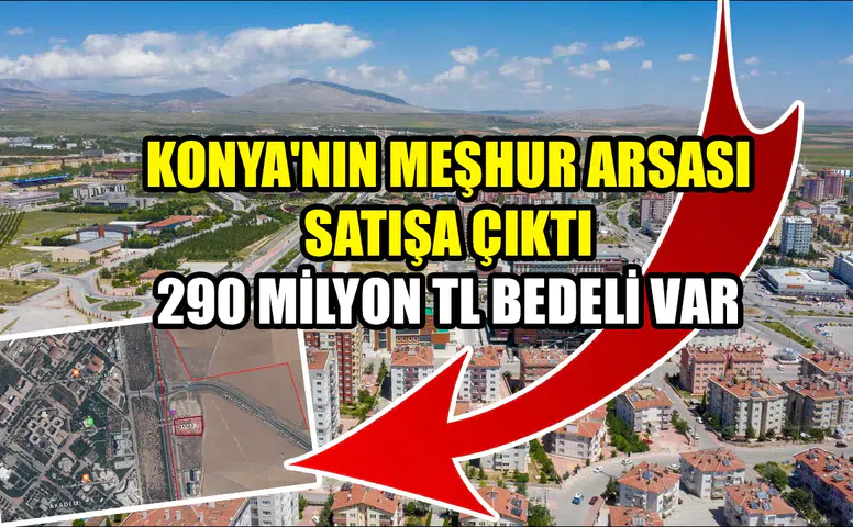 Konya'nın meşhur arsası satışa çıktı: 290 milyon TL bedeli var