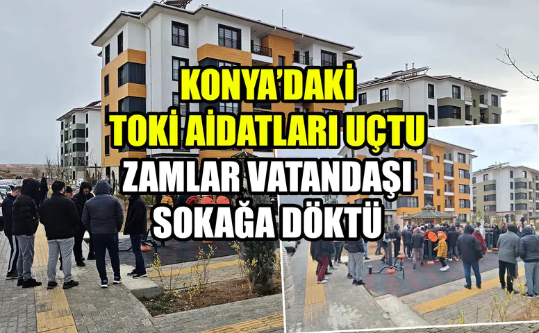 Konya’daki TOKİ aidatları uçtu: Zamlar vatandaşı sokağa döktü