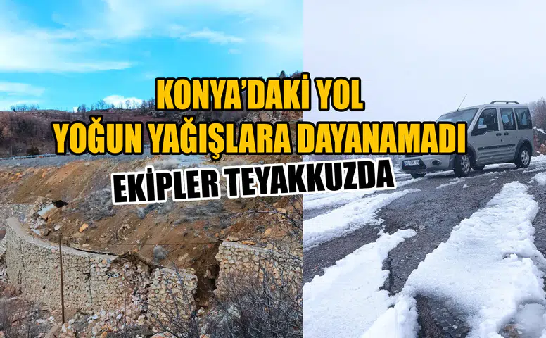 Konya’daki yol yoğun yağışlara dayanamadı: Ekipler teyakkuzda