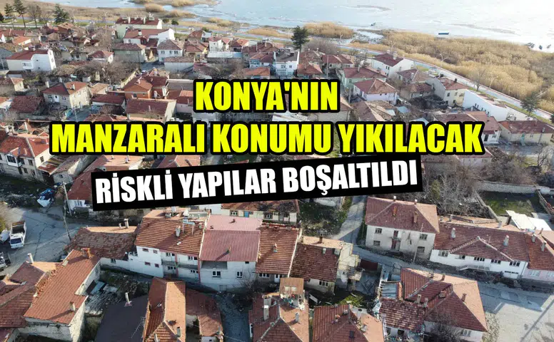 Konya'nın manzaralı konumu yıkılacak: Riskli yapılar boşaltıldı