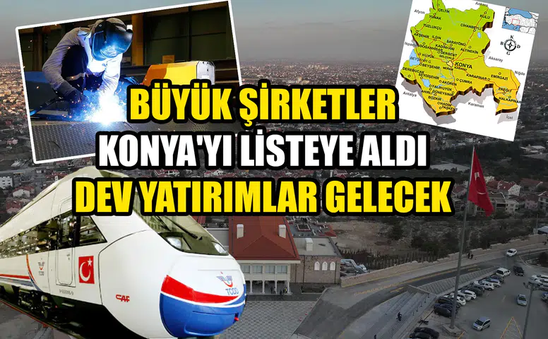 Büyük şirketler Konya'yı listeye aldı: Dev yatırımlar gelecek