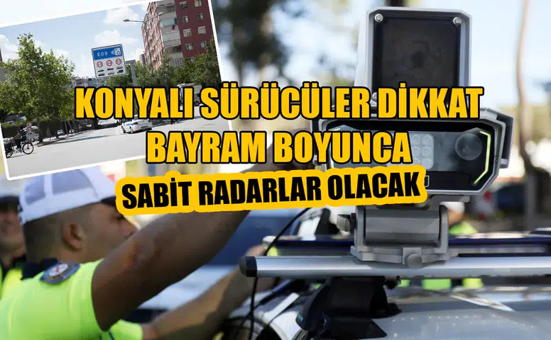 Konyalı sürücülere kritik uyarı: Bu yollarda sabit radarlar olacak