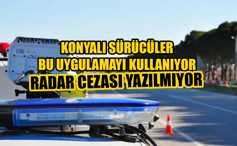 Konyalı sürücülerin yeni uygulaması: Radar cezası yazılmıyor