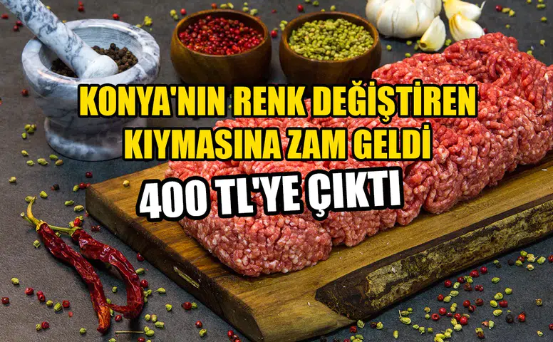 Konya'nın renk değiştiren kıymasına zam geldi: 400 TL'ye çıktı