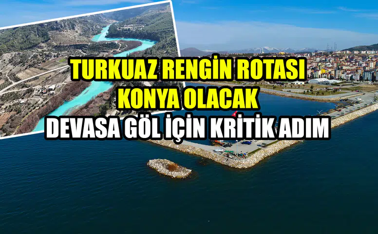Turkuaz rengin rotası Konya olacak: Devasa göl için kritik adım