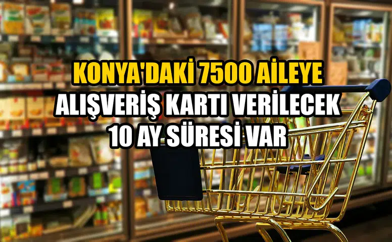 Konya'daki 7500 aileye alışveriş kartı verilecek: 10 ay süresi var