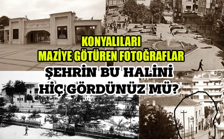 Konyalıları maziye götüren fotoğraflar: Şehrin bu halini hiç gördünüz mü?