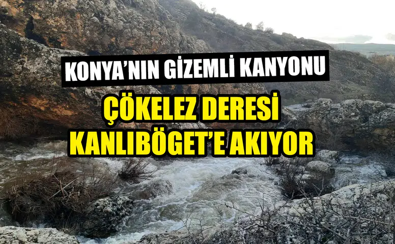 Konya’nın gizemli kanyonu: Çökelez Deresi Kanlıböget’e akıyor