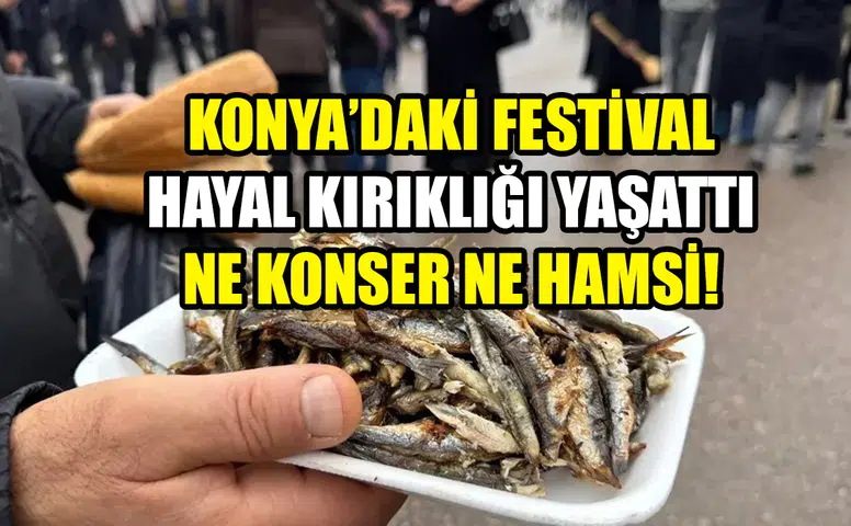 Konya’daki festival hayal kırıklığı yaşattı: Ne konser ne hamsi!