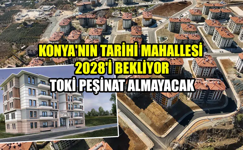 Konya'nın tarihi mahallesi 2028'i bekliyor: TOKİ peşinatı kaldırdı