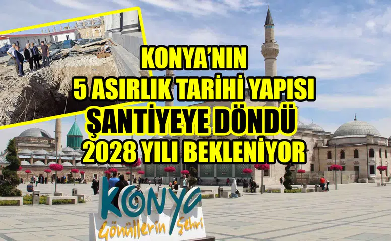 Konya’nın 5 asırlık tarihi yapısı şantiyeye döndü: 2028 yılı bekleniyor
