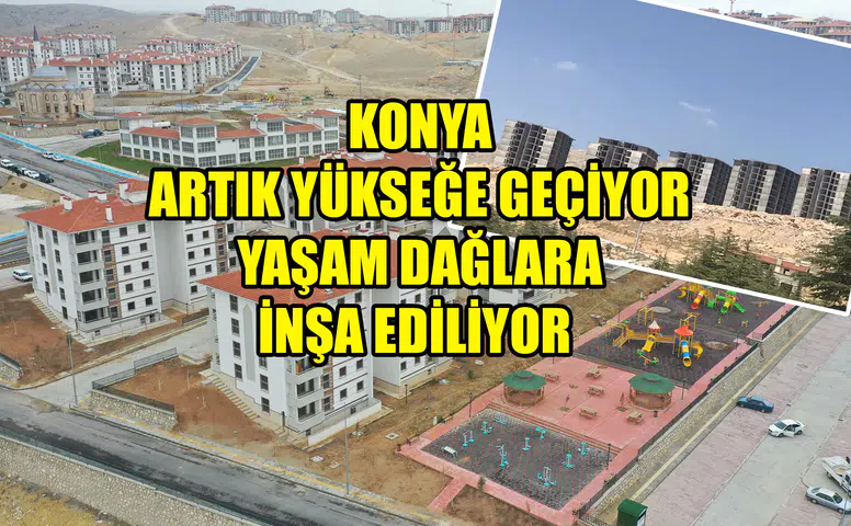 Konya yükselişe geçiyor: Yaşam ova yerine dağlarda başladı