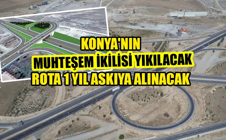 Konya'nın muhteşem ikilisi yıkılacak: Rota 1 yıl askıya alınacak