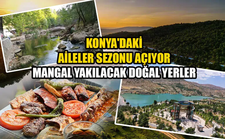 Konya'daki aileler sezonu açıyor: Mangal yakılacak doğal yerler