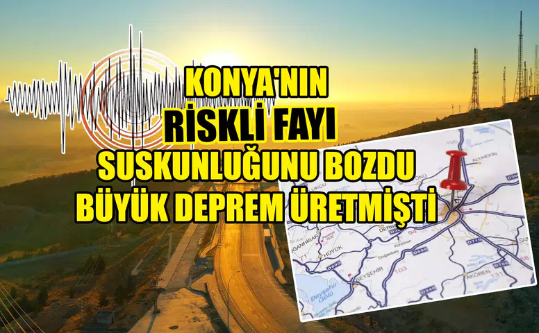 Konya'nın riskli fayı suskunluğunu bozdu: Büyük deprem üretmişti