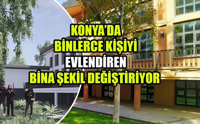 Konya’da binlerce kişiyi evlendiren bina şekil değiştiriyor