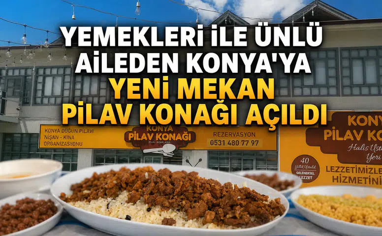 Yemekleri ile ünlü aileden Konya'ya yeni mekan: Pilav Konağı açıldı