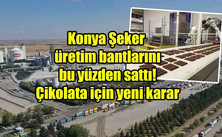 Konya Şeker üretim bantlarını bu yüzden sattı! Çikolata için yeni karar