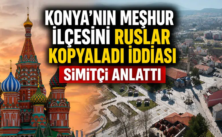 Konya'nın meşhur ilçesini Ruslar kopyaladı iddiası: Simitçi anlattı