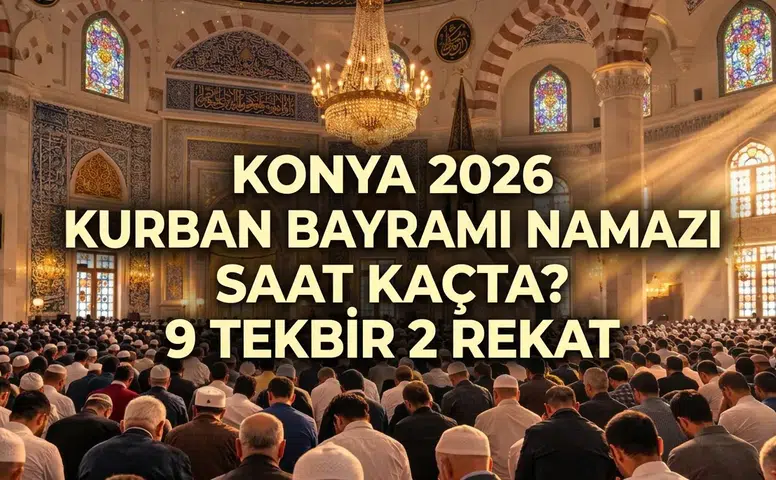 Konya 2026 Kurban Bayramı namazı saat kaçta? 9 tekbir 2 rekat