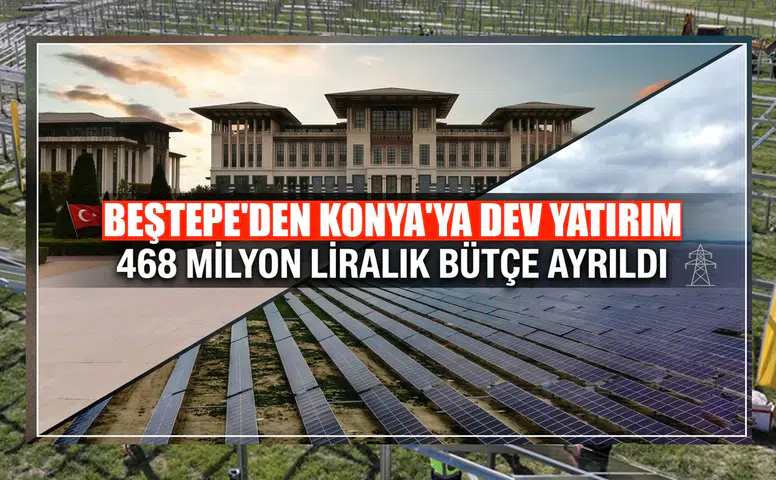 Beştepe'den Konya'ya dev yatırım: 468 milyon liralık bütçe ayrıldı