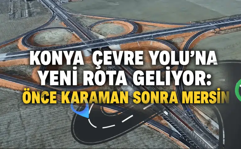 Konya Çevre Yolu’na yeni rota geliyor: Önce Karaman sonra Mersin