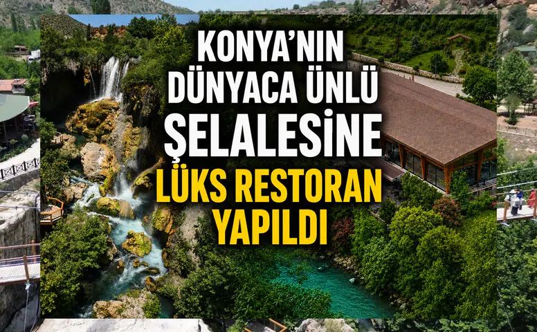 Konya'nın dünyaca ünlü şelalesine lüks restoran yapıldı