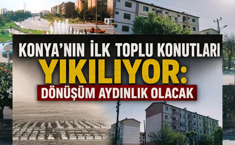 Konya'nın ilk toplu konutları yıkılıyor: Dönüşüm Aydınlık olacak
