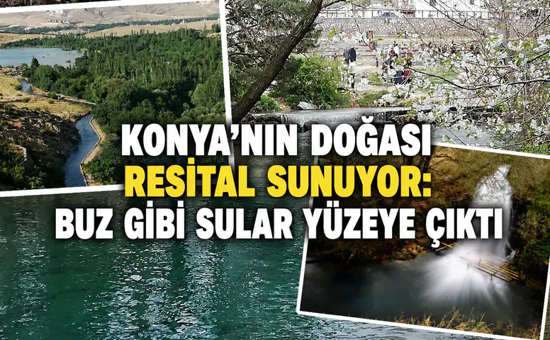 Konya’nın doğası resital sunuyor: Buz gibi sular yüzeye çıktı
