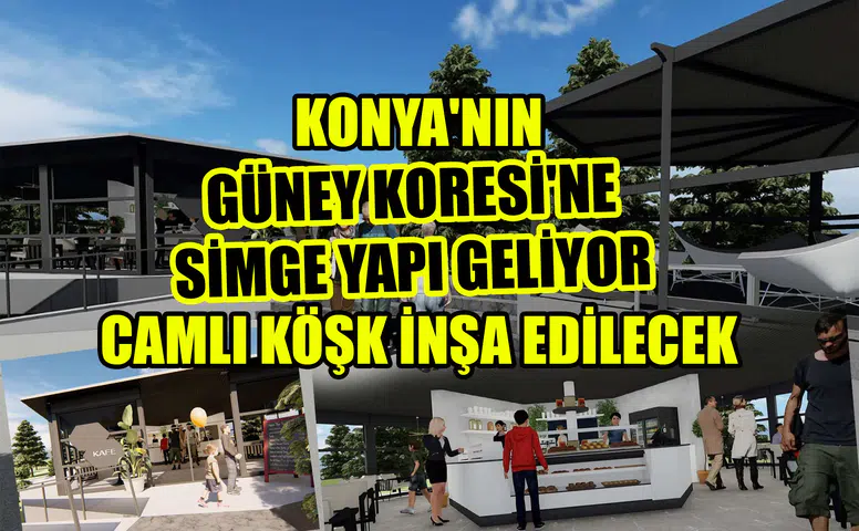Konya'nın Güney Koresi'ne simge yapı geliyor: Camlı köşk inşa edilecek