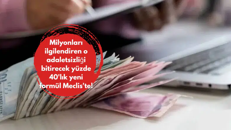 Milyonları ilgilendiren o adaletsizliği bitirecek yüzde 40'lık yeni formül Meclis'te!