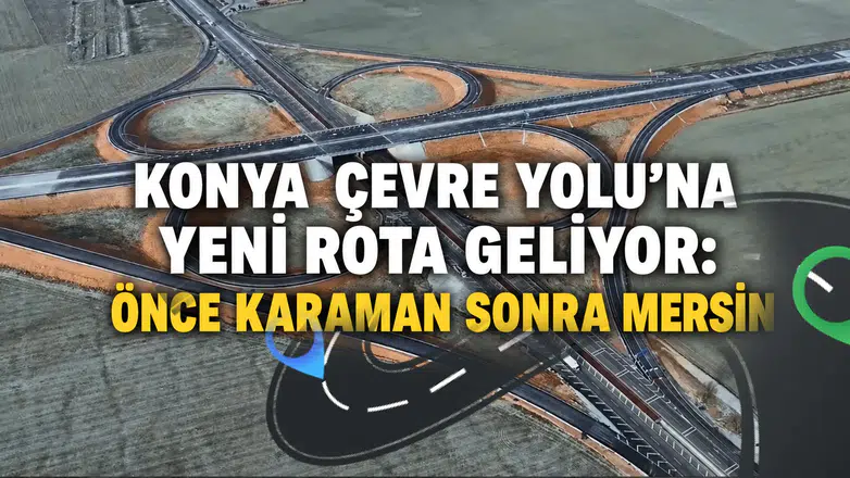 Konya Çevre Yolu’na yeni rota geliyor: Önce Karaman sonra Mersin