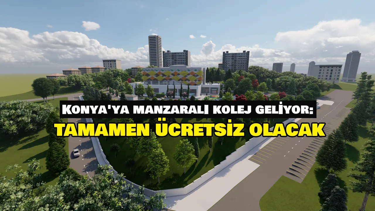 Konya'ya manzaralı kolej geliyor: Tamamen ücretsiz olacak 1