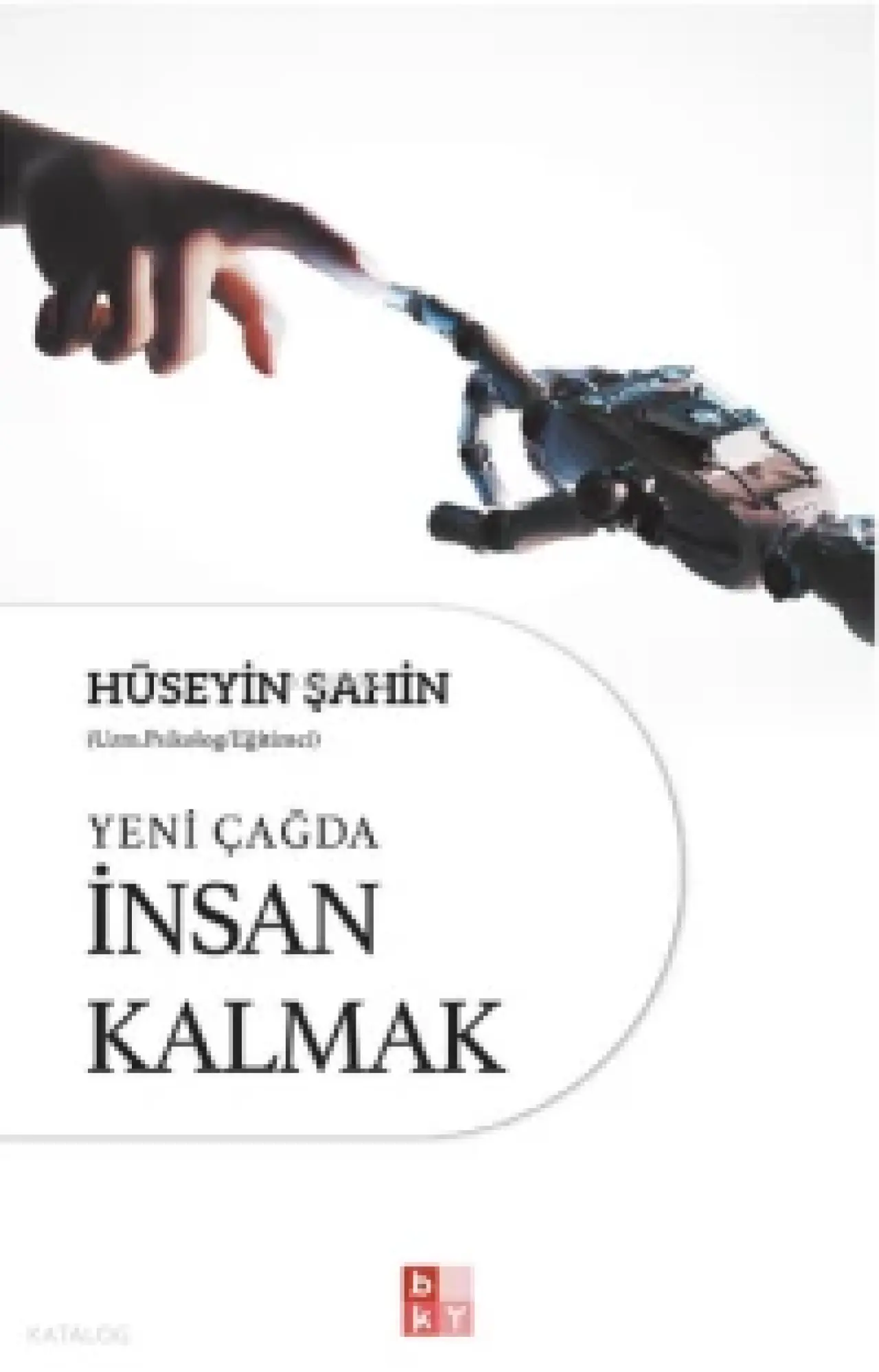  Yeni Çağda İnsan Kalmak | Hüseyin Şahin | Büşra Ayar Al | Babıali Kültür Yayıncılığı | 9786256572454 | 