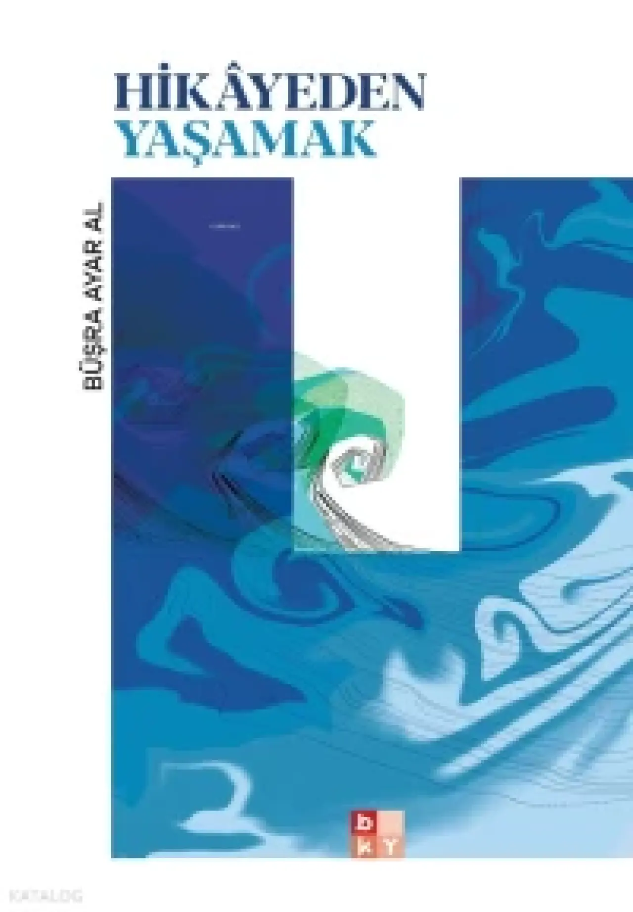  Hikâyeden Yaşamak | Büşra Ayar Al | Babıali Kültür Yayıncılığı | 9786255780249 | 