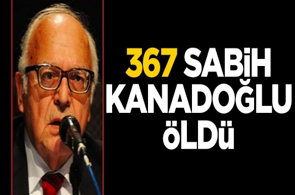367 Sabih Kanadoğlu öldü